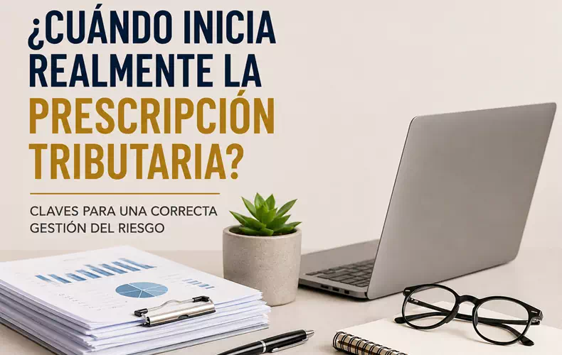¿Cuándo inicia realmente la prescripción tributaria? Claves para una correcta gestión del riesgo